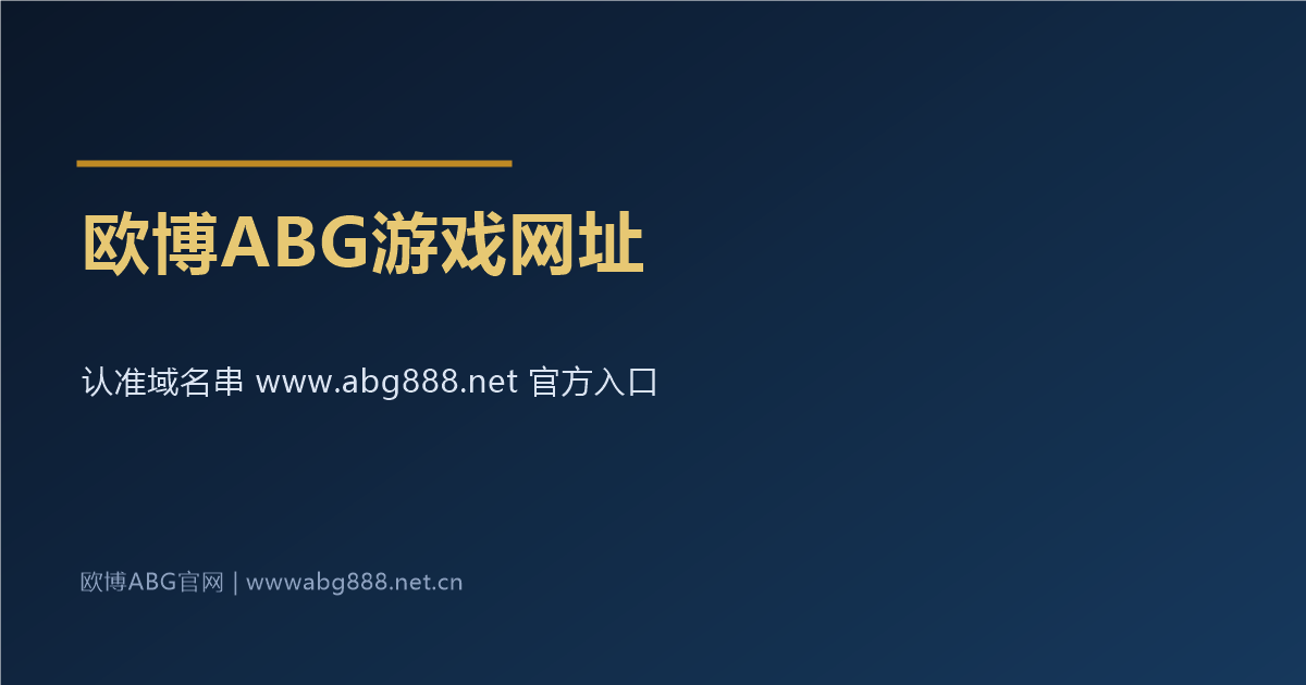 欧博ABG游戏网址 认准域名串 www.abg888.net 官方入口